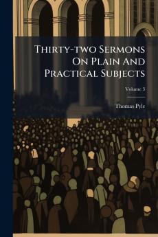 Thirty-two Sermons On Plain And Practical Subjects