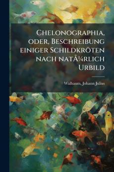 Chelonographia oder Beschreibung einiger Schildkröten nach natÃ¼rlich Urbild