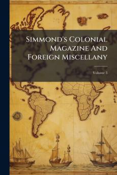Simmond's Colonial Magazine And Foreign Miscellany; Volume 3