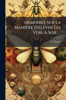 Mémoires Sur La Manière D'elever Les Vers A Soie ...