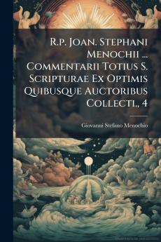 R.p. Joan. Stephani Menochii ... Commentarii Totius S. Scripturae Ex Optimis Quibusque Auctoribus Collecti. 4