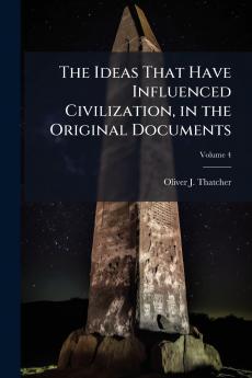 The Ideas That Have Influenced Civilization in the Original Documents; Volume 4