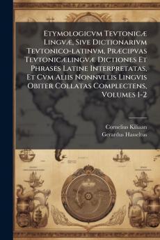 Etymologicvm Tevtonicæ Lingvæ Sive Dictionarivm Tevtonico-latinvm Præcipvas Tevtonicælingvæ Dictiones Et Phrases Latine Interpretatas Et Cvm Aliis Nonnvllis Lingvis Obiter Collatas Complectens Volumes 1-2