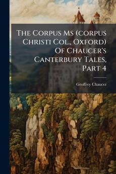 The Corpus Ms (corpus Christi Col. Oxford) Of Chaucer's Canterbury Tales Part 4