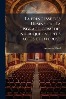 La princesse des Ursins; ou La disgrace; comédie historique en trois actes et en prose