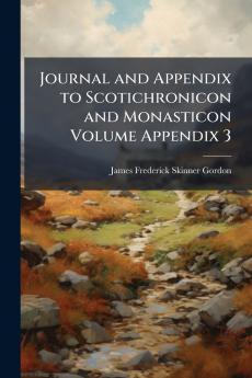 Journal and Appendix to Scotichronicon and Monasticon Volume Appendix 3