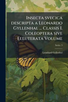 Insecta svecica descripta a Leonardo Gyllenhal ... Classis I. Coleoptera sive Eleuterata Volume; Series  3