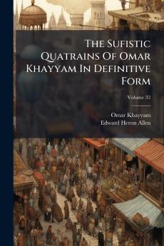 The Sufistic Quatrains Of Omar Khayyam In Definitive Form; Volume 32