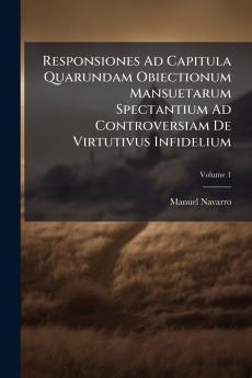 Responsiones Ad Capitula Quarundam Obiectionum Mansuetarum Spectantium Ad Controversiam De Virtutivus Infidelium