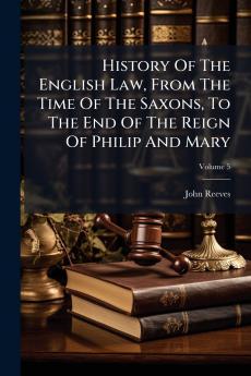 History Of The English Law From The Time Of The Saxons To The End Of The Reign Of Philip And Mary