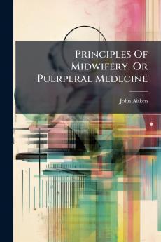Principles Of Midwifery Or Puerperal Medecine