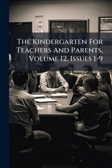 The Kindergarten For Teachers And Parents Volume 12 Issues 1-9