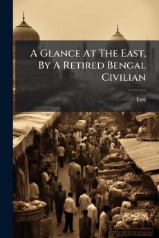 A Glance At The East By A Retired Bengal Civilian