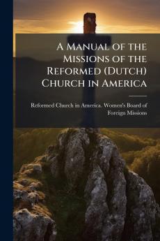 A Manual of the Missions of the Reformed (Dutch) Church in America