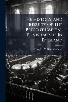 The History And Results Of The Present Capital Punishments In England
