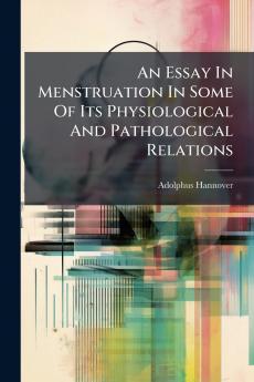 An Essay In Menstruation In Some Of Its Physiological And Pathological Relations