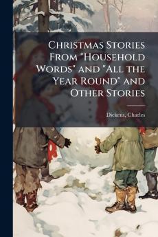 Christmas Stories From Household Words and All the Year Round and Other Stories
