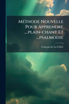 Méthode Nouvelle Pour Apprendre ....plain-chant Et ...psalmodie