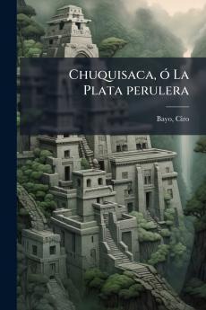 Chuquisaca ó La Plata perulera