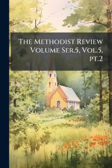 The Methodist Review Volume Ser.5 Vol.5 pt.2