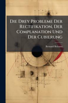 Die Drey Probleme Der Rectifikation Der Complanation Und Der Cubierung
