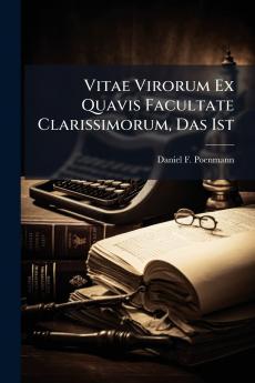 Vitae Virorum Ex Quavis Facultate Clarissimorum Das Ist
