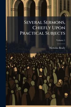 Several Sermons Chiefly Upon Practical Subjects; Volume 1