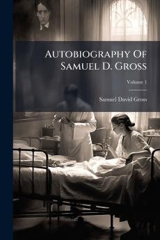Autobiography Of Samuel D. Gross
