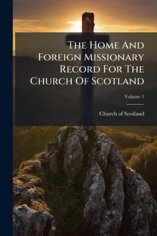 The Home And Foreign Missionary Record For The Church Of Scotland; Volume 1