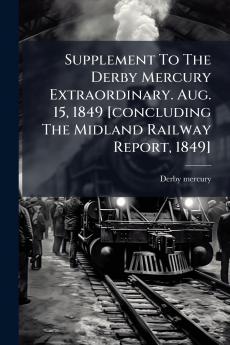 Supplement To The Derby Mercury Extraordinary. Aug. 15 1849 [concluding The Midland Railway Report 1849]