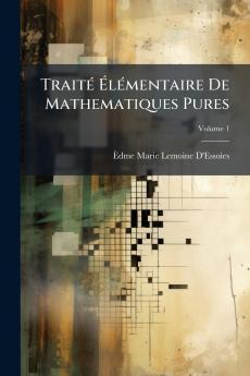 Traité Élémentaire De Mathematiques Pures; Volume 1