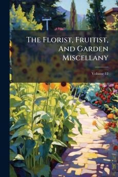 The Florist Fruitist And Garden Miscellany; Volume 12