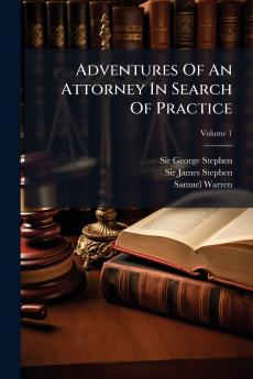Adventures Of An Attorney In Search Of Practice; Volume 1