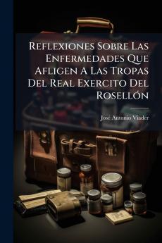 Reflexiones Sobre Las Enfermedades Que Afligen A Las Tropas Del Real Exercito Del Rosellón
