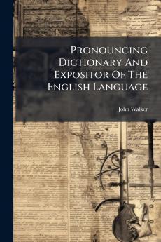 Pronouncing Dictionary And Expositor Of The English Language