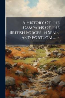 A History Of The Campains Of The British Forces In Spain And Portugal... 3