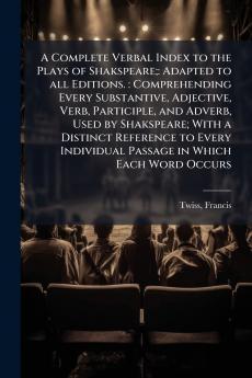A Complete Verbal Index to the Plays of Shakspeare;