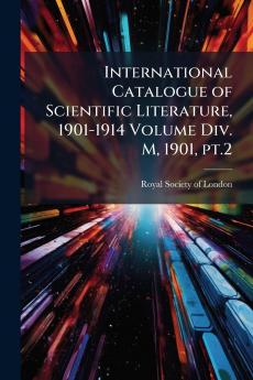 International Catalogue of Scientific Literature 1901-1914 Volume Div. M 1901 pt.2