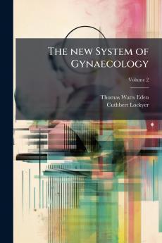 The new System of Gynaecology; Volume 2