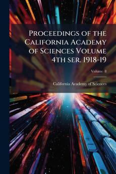 Proceedings of the California Academy of Sciences Volume 4th ser. 1918-19; Volume  8