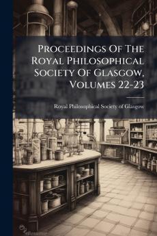 Proceedings Of The Royal Philosophical Society Of Glasgow Volumes 22-23