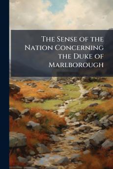 The Sense of the Nation Concerning the Duke of Marlborough