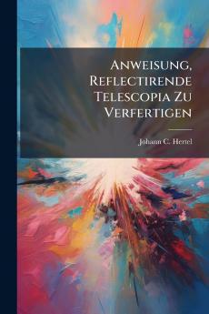 Anweisung Reflectirende Telescopia Zu Verfertigen