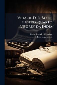 Vida de D. João de Castro quarto visorey da India