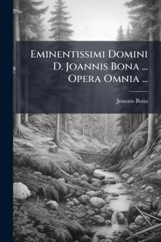 Eminentissimi Domini D. Joannis Bona ... Opera Omnia ...