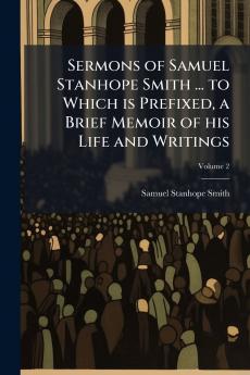 Sermons of Samuel Stanhope Smith ... to Which is Prefixed a Brief Memoir of his Life and Writings; Volume 2