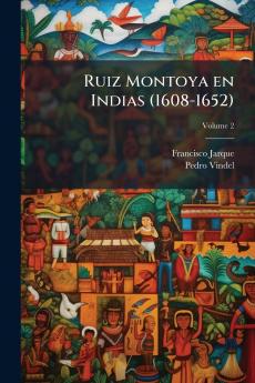 Ruiz Montoya en Indias (1608-1652); Volume 2