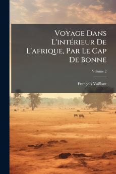 Voyage Dans L'intérieur De L'afrique Par Le Cap De Bonne; Volume 2
