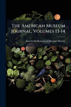 The American Museum Journal Volumes 13-14