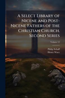 A Select Library of Nicene and Post-Nicene Fathers of the Christian Church. Second Series; Volume 12